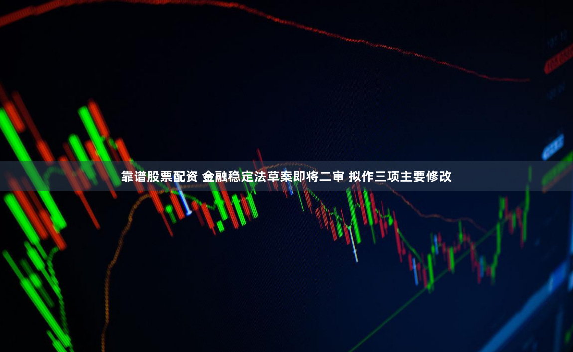 靠谱股票配资 金融稳定法草案即将二审 拟作三项主要修改