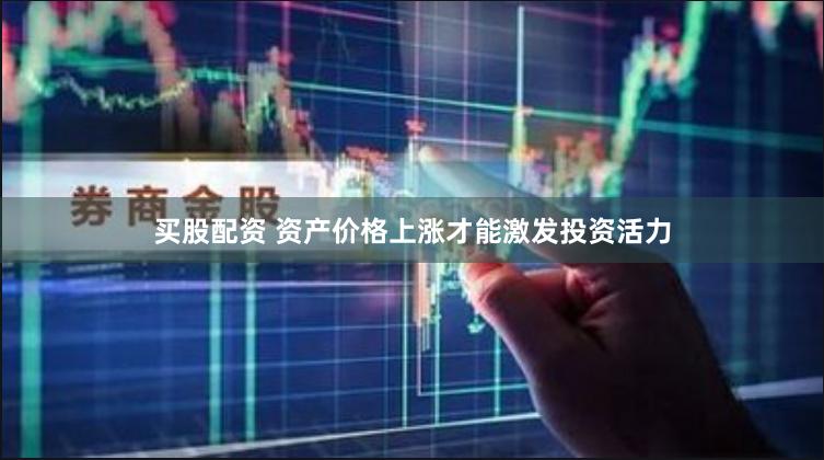 买股配资 资产价格上涨才能激发投资活力