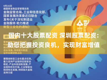 国内十大股票配资 深圳股票配资：助您把握投资良机，实现财富增值