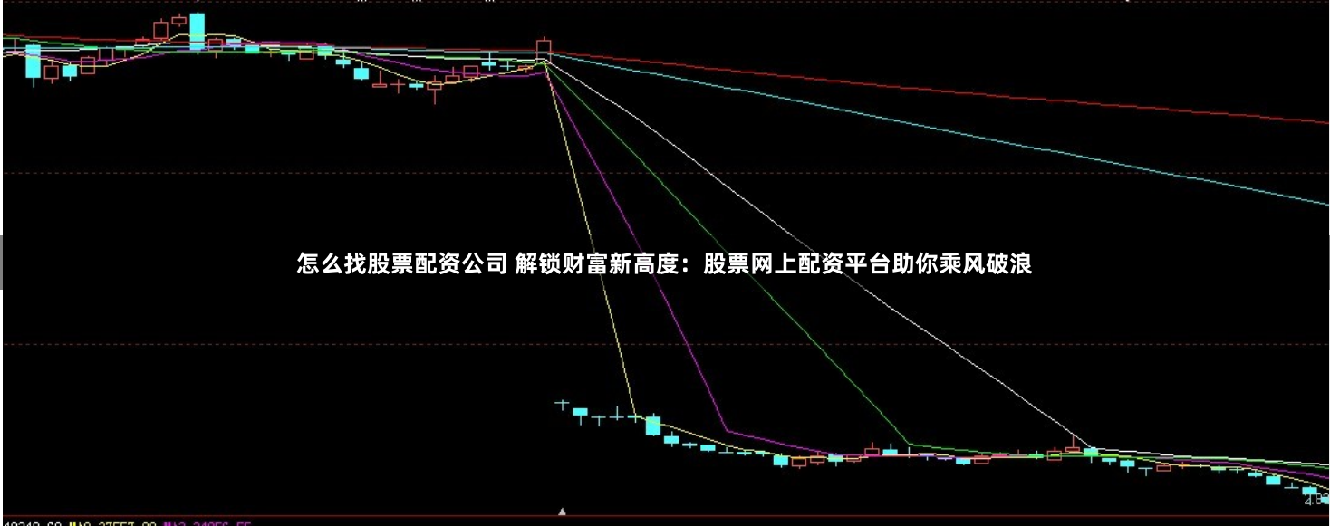 怎么找股票配资公司 解锁财富新高度：股票网上配资平台助你乘风破浪
