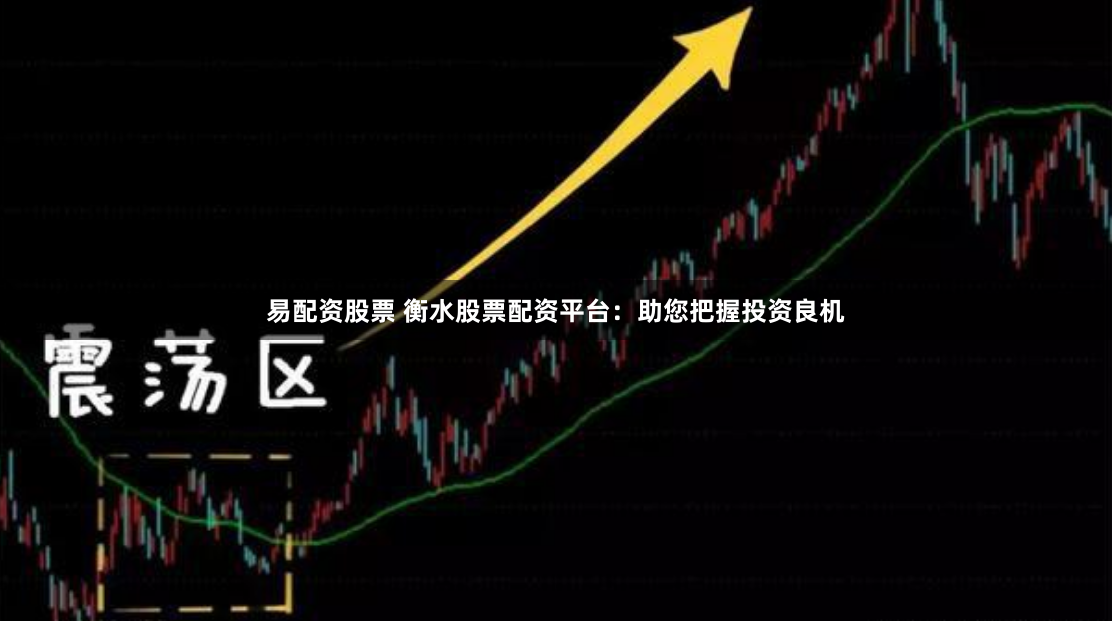 易配资股票 衡水股票配资平台：助您把握投资良机