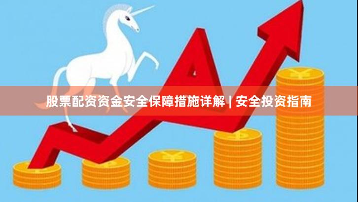 股票配资资金安全保障措施详解 | 安全投资指南