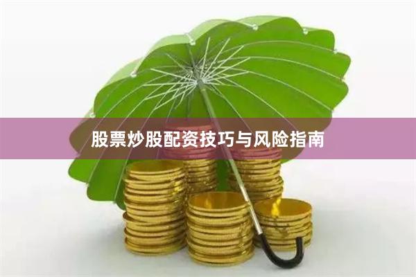 股票炒股配资技巧与风险指南
