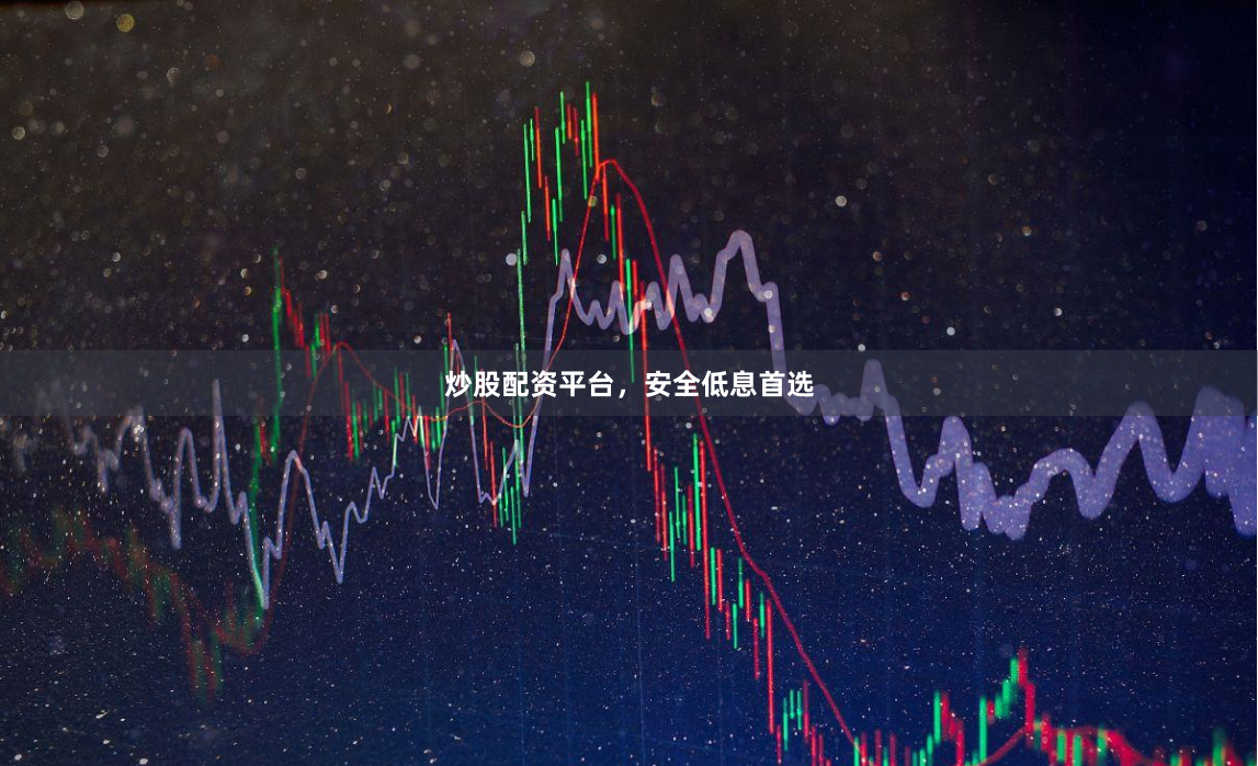 炒股配资平台，安全低息首选